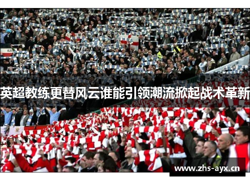 英超教练更替风云谁能引领潮流掀起战术革新