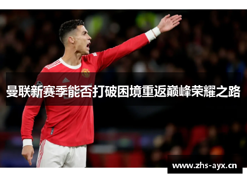 曼联新赛季能否打破困境重返巅峰荣耀之路
