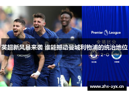英超新风暴来袭 谁能撼动曼城利物浦的统治地位 英超新风暴来袭 谁能撼动曼城利物浦的统治地位