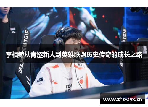 李相赫从青涩新人到英雄联盟历史传奇的成长之路 李相赫从青涩新人到英雄联盟历史传奇的成长之路