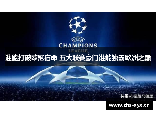 谁能打破欧冠宿命 五大联赛豪门谁能独霸欧洲之巅