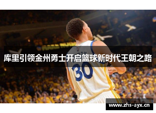 库里引领金州勇士开启篮球新时代王朝之路 库里引领金州勇士开启篮球新时代王朝之路
