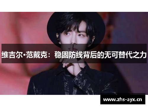 维吉尔·范戴克:稳固防线背后的无可替代之力 维吉尔·范戴克:稳固防线背后的无可替代之力