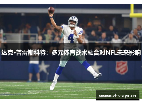 达克·普雷斯科特:多元体育战术融合对NFL未来影响 达克·普雷斯科特:多元体育战术融合对NFL未来影响