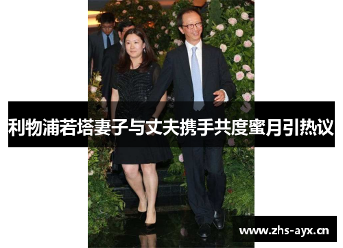 利物浦若塔妻子与丈夫携手共度蜜月引热议 利物浦若塔妻子与丈夫携手共度蜜月引热议