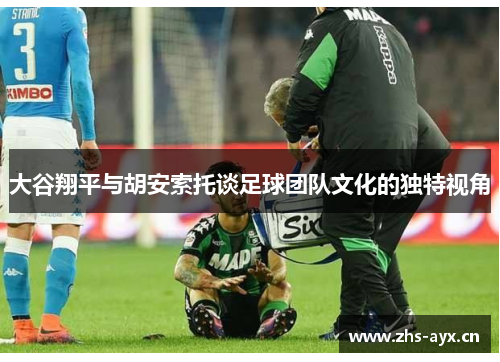 大谷翔平与胡安索托谈足球团队文化的独特视角